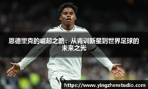 恩德里克的崛起之路：从青训新星到世界足球的未来之光